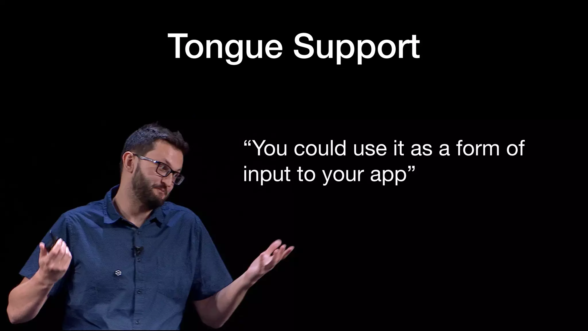Tongue Support
“You could use it as a form of
input to your app”
 