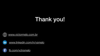 Thank you!
fb.com/vctrsmelo
www.linkedin.com/in/vsmelo
www.victormelo.com.br
 