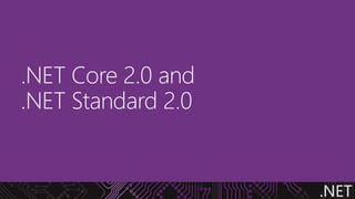 .NET
.NET Core 2.0 and
.NET Standard 2.0
 
