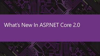 .NET
What’s New In ASP.NET Core 2.0
 