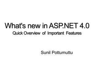 What's new in ASP.NET 4.0
  Quick Overview of Important Features



                Sunil Pottumuttu
 