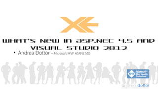 What's New in ASP.NET 4.5 and Visual Studio 2012
  • Andrea Dottor – Microsoft MVP ASP.NET/IIS
 