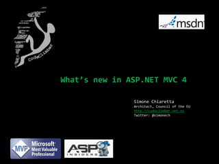 What’s new in ASP.NET MVC 4

               Simone Chiaretta
               Architect, Council of the EU
               http://codeclimber.net.nz
               Twitter: @simonech
 