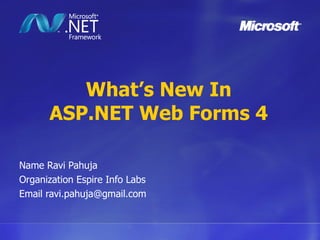 What’s New In ASP.NET Web Forms 4 Name Ravi Pahuja Organization Espire Info Labs Email ravi.pahuja@gmail.com 