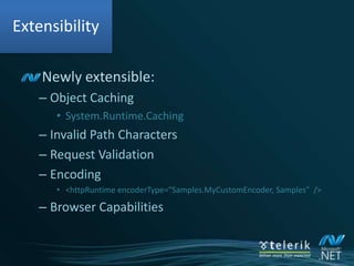 Output CachingProvider-based<!--web.config--><caching>   <outputCachedefaultProvider="AspNetInternalProvider"> <providers>       <add name="DiskCache"           type="Test.OutputCacheEx.DiskOutputCacheProvider, DiskCacheProvider"/>     </providers>   </outputCache> </caching> <%--Configure cache provider per page/control--%><%@ OutputCache Duration="60" VaryByParam="None"  providerName="DiskCache" %>?