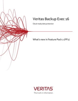 Veritas Backup Exec 16
Cloud-ready data protection
What’s new in Feature Pack 2 (FP2)
 