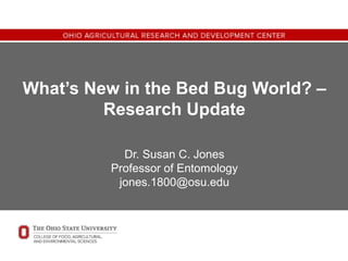 What’s New in the Bed Bug World? –
Research Update
Dr. Susan C. Jones
Professor of Entomology
jones.1800@osu.edu
 