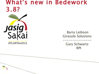 What's new in Bedework
 3.8?


                           Barry Leibson
                        Girasole Solutions
                        ---------------
                          Gary Schwartz
                                 RPI



 June 10-15, 2012

Growing Community;
Growing Possibilities
 