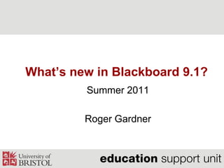 What’s new in Blackboard 9.1? Summer 2011 Roger Gardner 