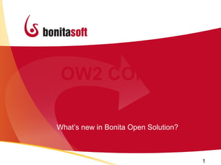 OW2 CON’12

What’s new in Bonita Open Solution?



                                      1
 