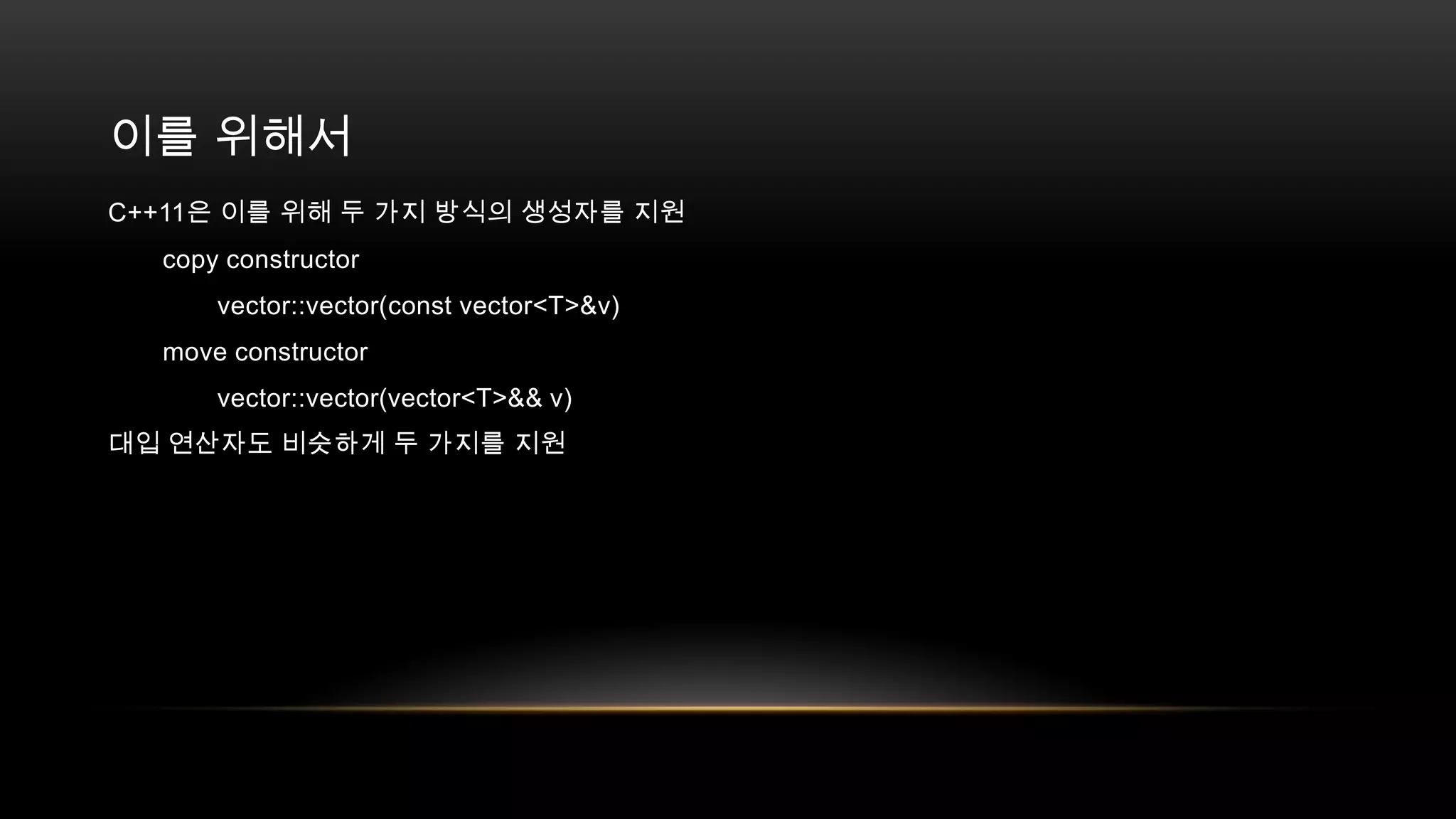 이를 위해서
C++11은 이를 위해 두 가지 방식의 생성자를 지원
copy constructor
vector::vector(const vector<T>&v)
move constructor
vector::vector(vector<T>&& v)
대입 연산자도 비슷하게 두 가지를 지원

 