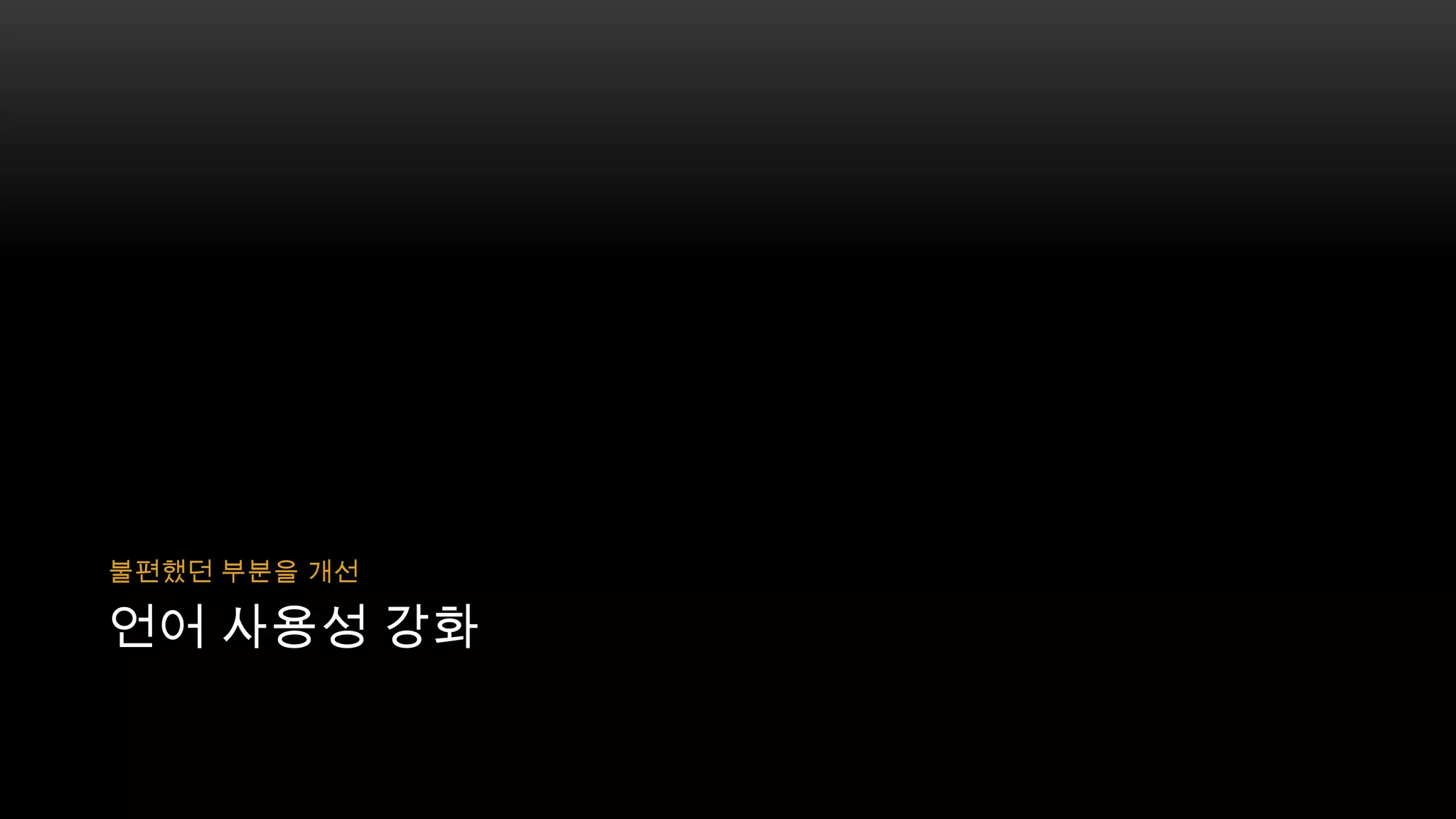 불편했던 부분을 개선

언어 사용성 강화

 