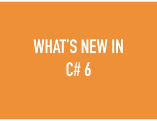 WHAT’S NEW IN
C# 6
 