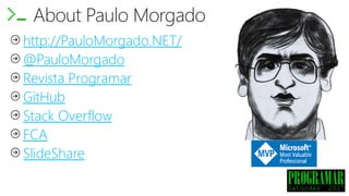 http://PauloMorgado.NET/
@PauloMorgado
Revista Programar
GitHub
Stack Overflow
FCA
SlideShare
About Paulo Morgado
 