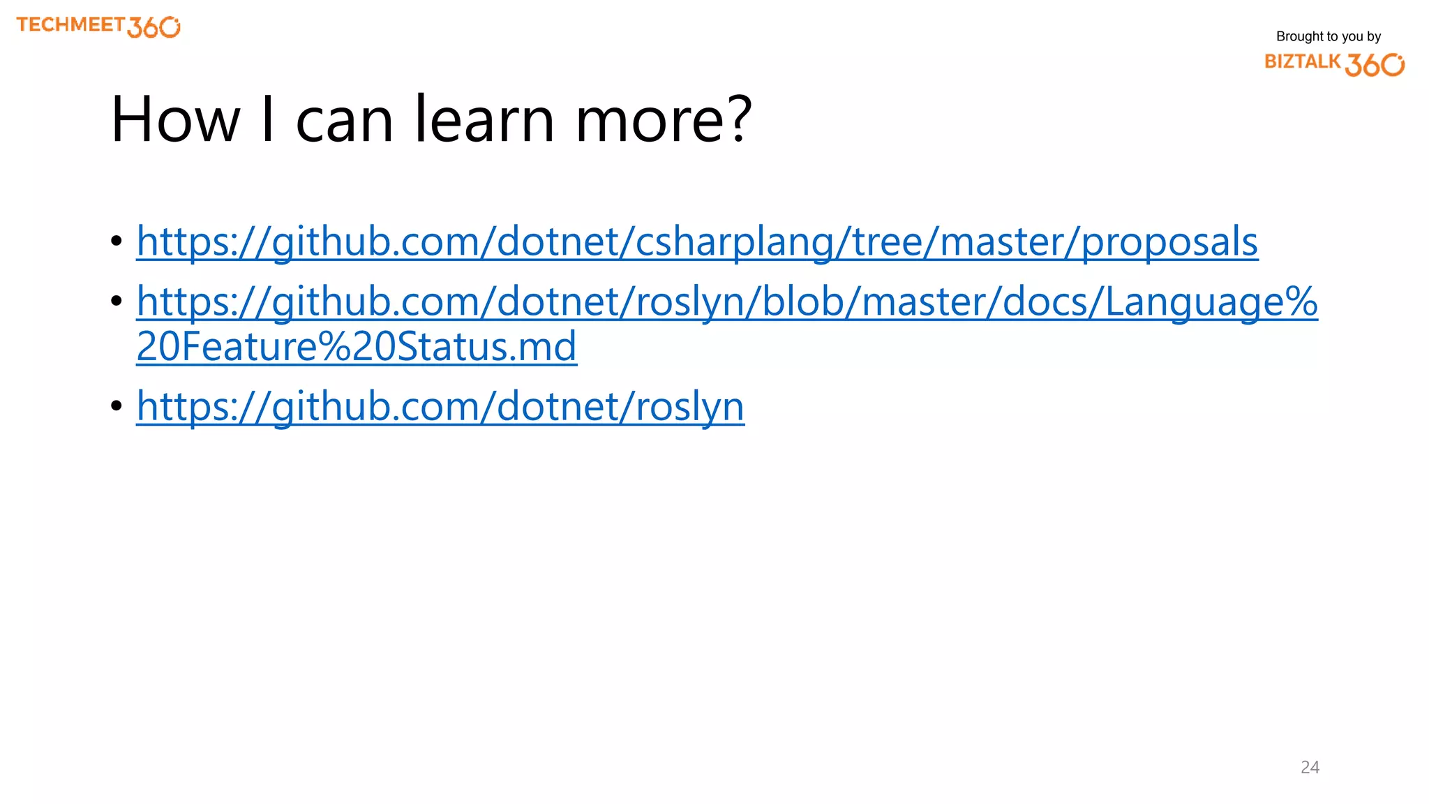 Brought to you by
• https://github.com/dotnet/csharplang/tree/master/proposals
• https://github.com/dotnet/roslyn/blob/master/docs/Language%
20Feature%20Status.md
• https://github.com/dotnet/roslyn
24
How I can learn more?
 