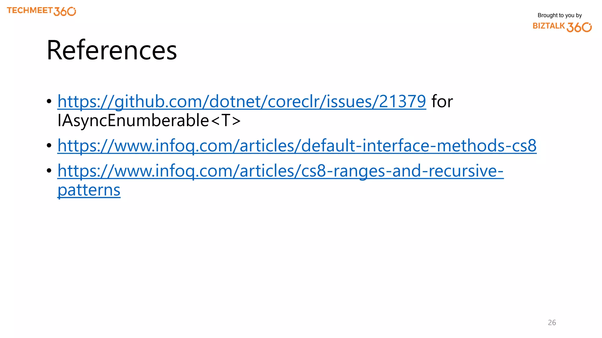 Brought to you by
• https://github.com/dotnet/coreclr/issues/21379 for
IAsyncEnumberable<T>
• https://www.infoq.com/articles/default-interface-methods-cs8
• https://www.infoq.com/articles/cs8-ranges-and-recursive-
patterns
26
References
 