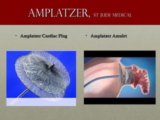 Amplatzer,Amplatzer, St jude medicalSt jude medical
• Amplatzer Cardiac PlugAmplatzer Cardiac Plug • Amplatzer AmuletAmplatzer Amulet
 