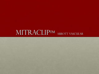 MitraClipMitraClip™™ abbott Vascularabbott Vascular
 