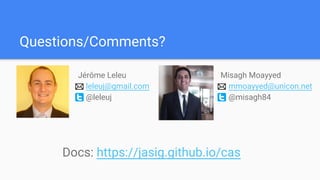 Questions/Comments?
Jérôme Leleu
leleuj@gmail.com
@leleuj
Misagh Moayyed
mmoayyed@unicon.net
@misagh84
Docs: https://jasig...