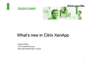 What’s new in Citrix XenApp

Stephan Pfister
Citrix Certified Instructor
Microsoft Certified App-V Trainer




                                    1
 
