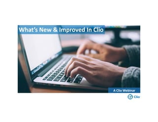 What’s New & Improved In Clio
A Clio Webinar
 