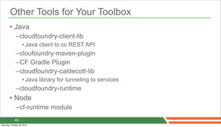Other Tools for Your Toolbox
        • Java
              –cloudfoundry-client-lib
                     • Java client to c...