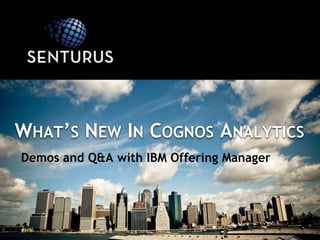 WHAT’S NEW IN COGNOS ANALYTICS
Demos and Q&A with IBM Offering Manager
 