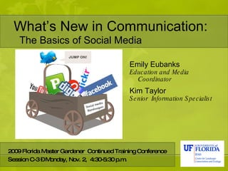 What’s New in Communication: ,[object Object],[object Object],[object Object],[object Object],The Basics of Social Media 2009 Florida Master Gardener  Continued Training Conference  Session C-3 – Monday, Nov. 2,  4:30-5:30 p.m. 