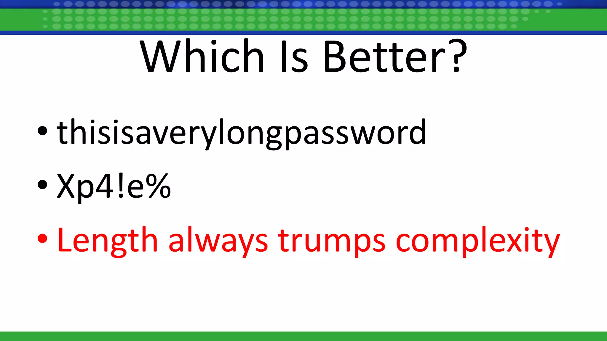 Which Is Better?
• thisisaverylongpassword
• Xp4!e%
• Length always trumps complexity
 