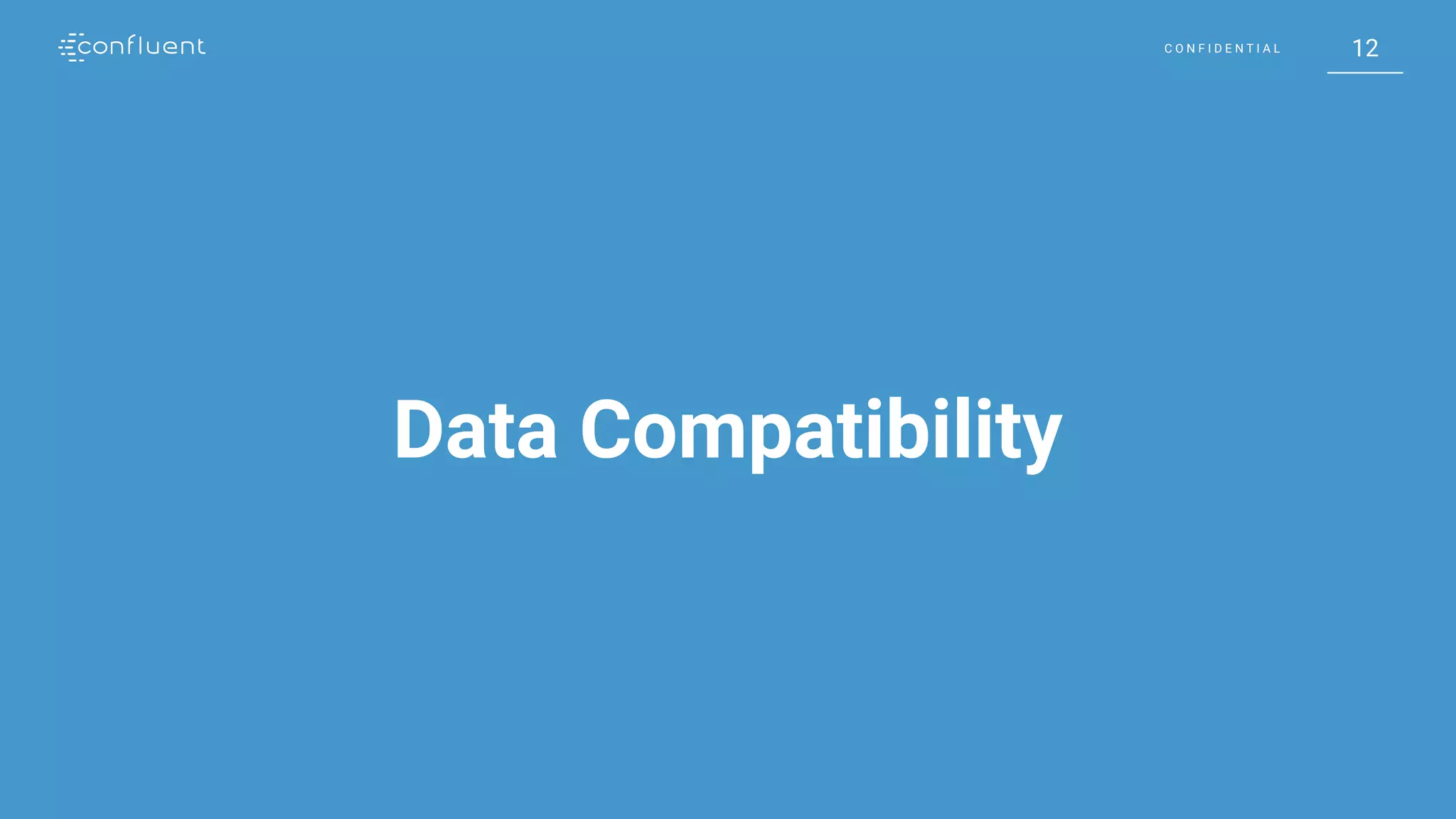 12C O N F I D E N T I A L 12C O N F I D E N T I A L
Data Compatibility
 