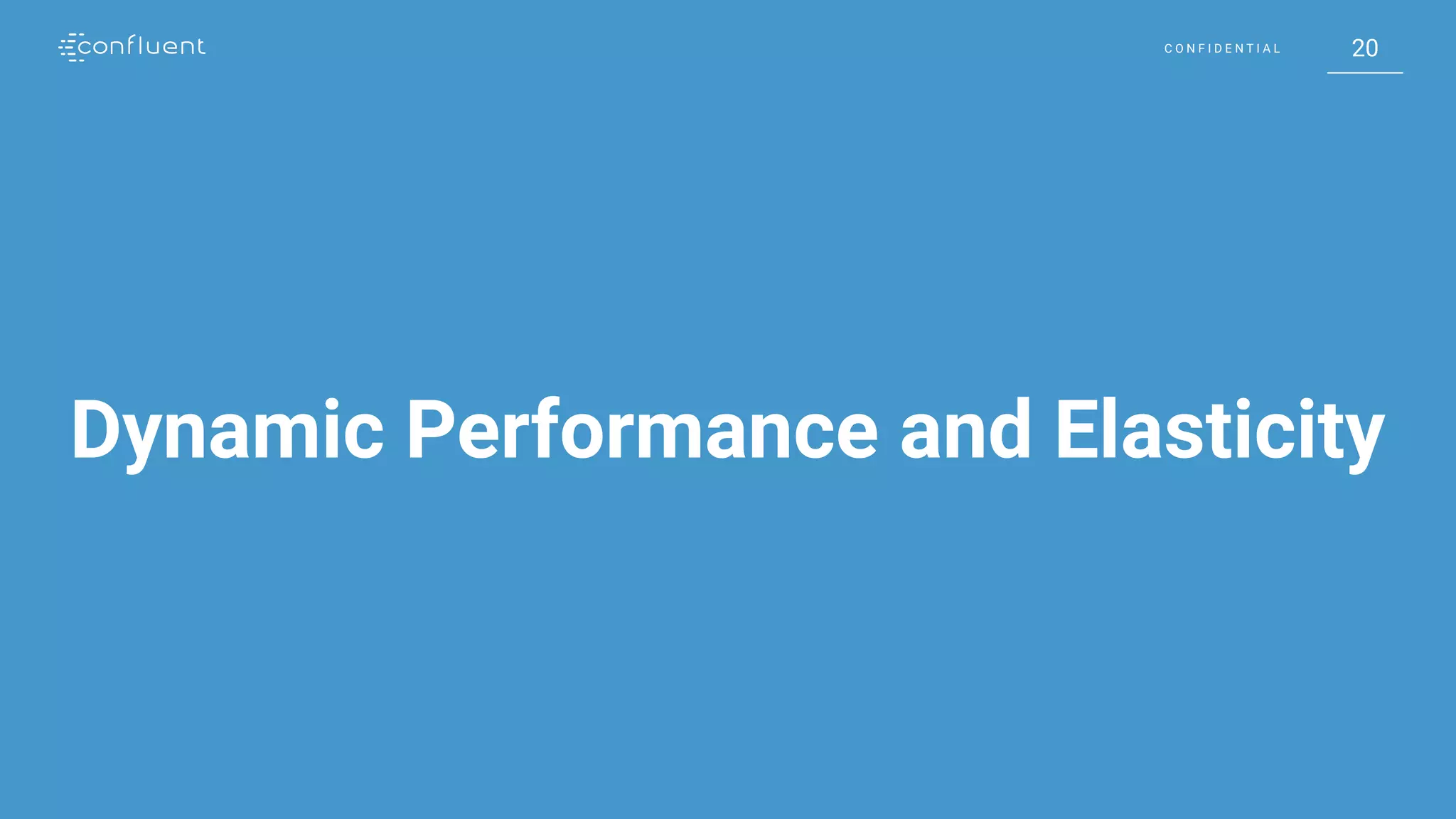 20C O N F I D E N T I A L 20C O N F I D E N T I A L
Dynamic Performance and Elasticity
 