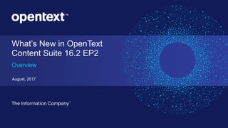 What’s New in OpenText
Content Suite 16.2 EP2
Overview
August, 2017
 