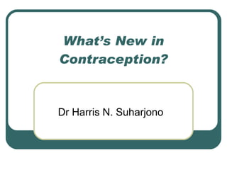 What’s New in Contraception? Dr Harris N. Suharjono 