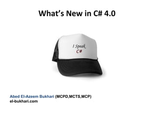 What’s New in C# 4.0 Abed El-Azeem Bukhari  (MCPD,MCTS,MCP) el-bukhari.com 