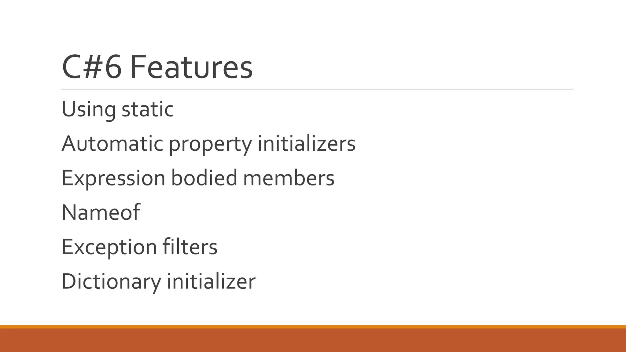 C#6 Features
Using static
Automatic property initializers
Expression bodied members
Nameof
Exception filters
Dictionary initializer
 