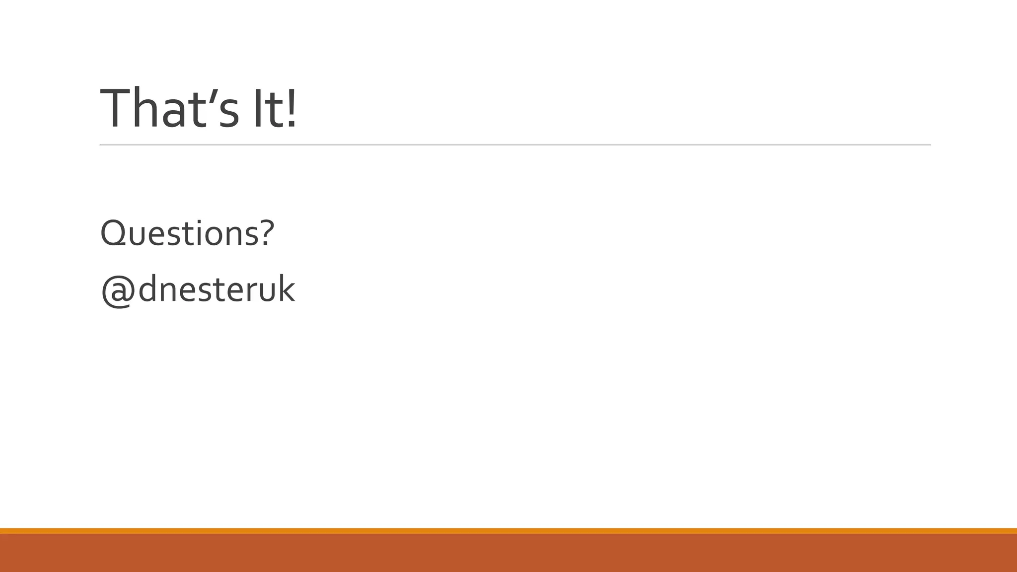 That’s It!
Questions?
@dnesteruk
 