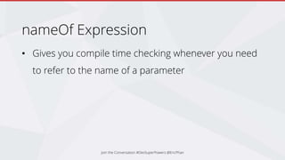 nameOf Expression
• Gives you compile time checking whenever you need
to refer to the name of a parameter
Join the Conversation #DevSuperPowers @EricPhan
 