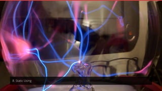 8. Static Using
Join the Conversation #DevSuperPowers @EricPhan
 