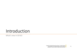 2
Copyright © 2019-2020 Manoj Kumar Sharma. All rights reserved.
This presentation is for training purposes only, and cannot be
reproduced in any form without an express written permission.
Introduction
What’s new in C# 8.0
 