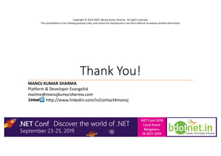 MANOJ KUMAR SHARMA
Platform & Developer Evangelist
mailme@manojkumarsharma.com
http://www.linkedin.com/in/contact4manoj
Copyright © 2019-2020 Manoj Kumar Sharma. All rights reserved.
This presentation is for training purposes only, and cannot be reproduced in any form without an express written permission.
25
Thank You!
 