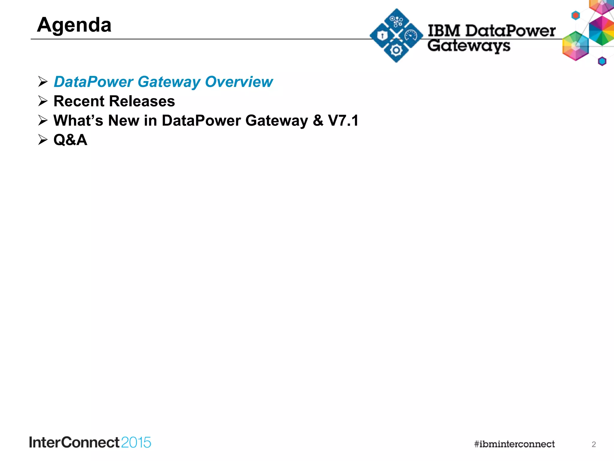 2
Agenda
 DataPower Gateway Overview
 Recent Releases
 What’s New in DataPower Gateway & V7.1
 Q&A
 