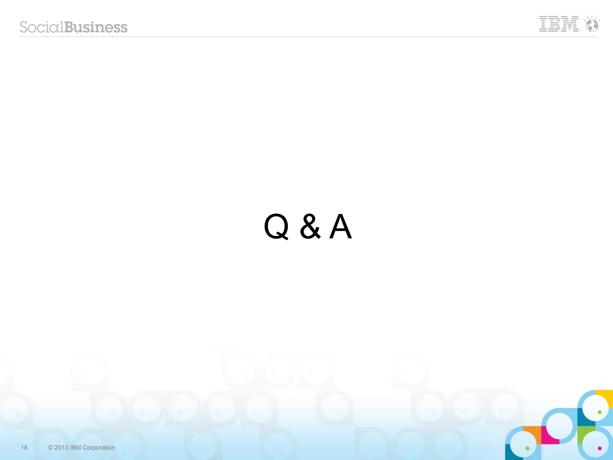 18 © 2013 IBM Corporation
Q & A
 