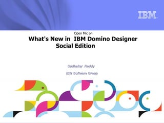 © 2013 IBM Corporation
®
Sudhakar ReddySudhakar Reddy
IBM Software GroupIBM Software Group
Open Mic on
What's New in IBM Domino Designer
Social Edition
 