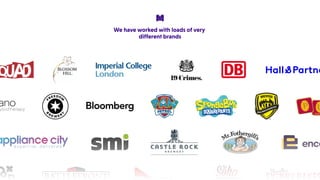 Wehaveworkedwithloadsofvery
differentbrands
 