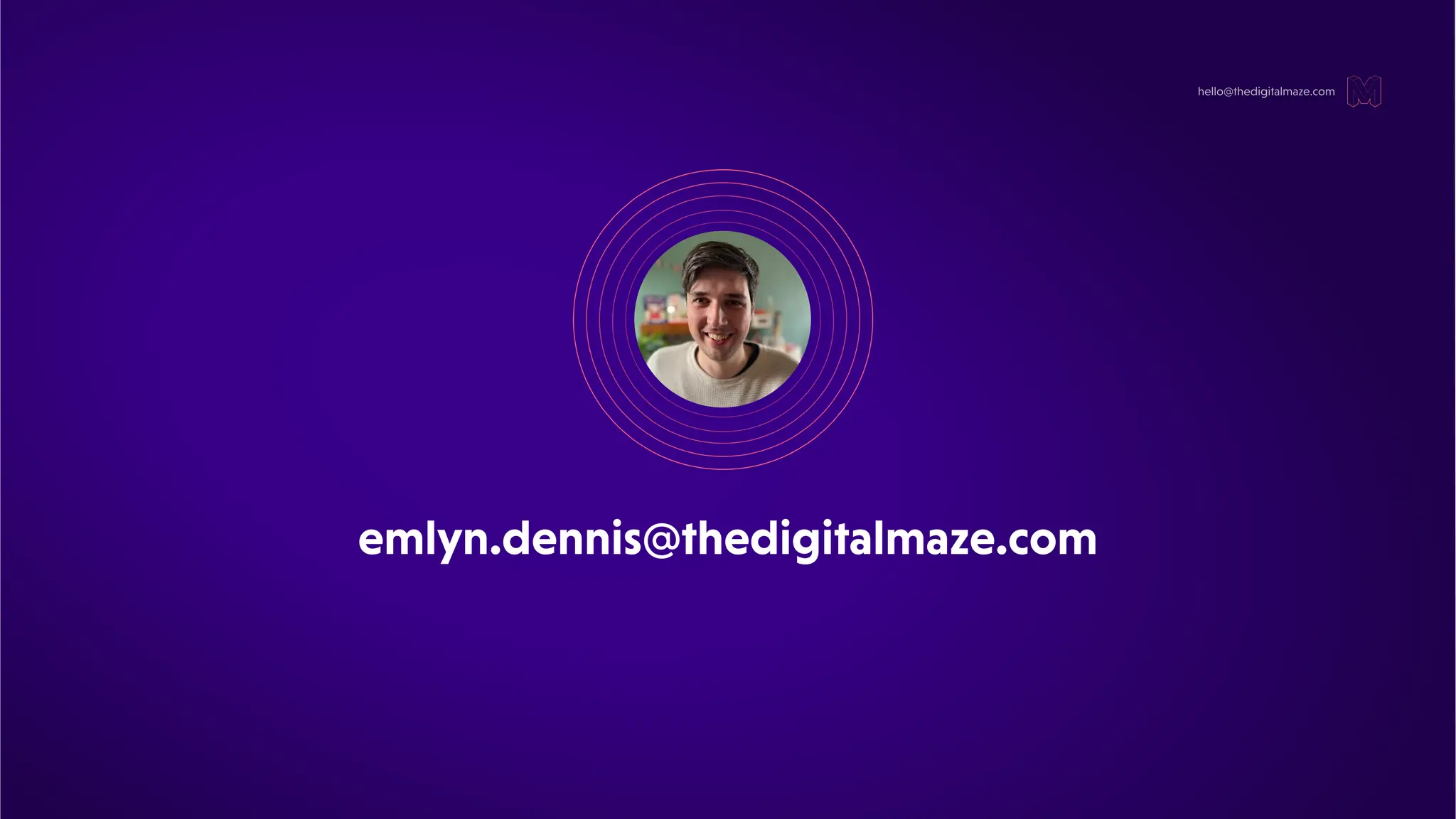 hello@thedigitalmaze.com
emlyn.dennis@thedigitalmaze.com
 