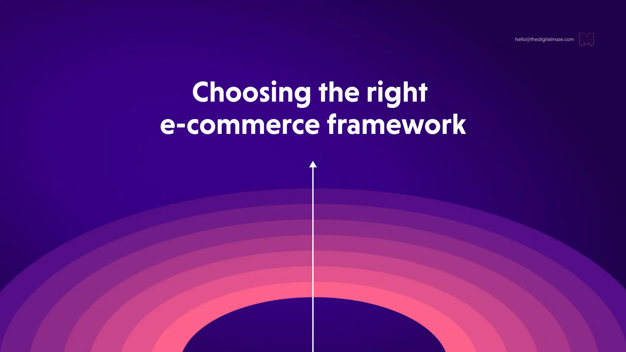 Choosingtheright
e-commerceframework
hello@thedigitalmaze.com
 