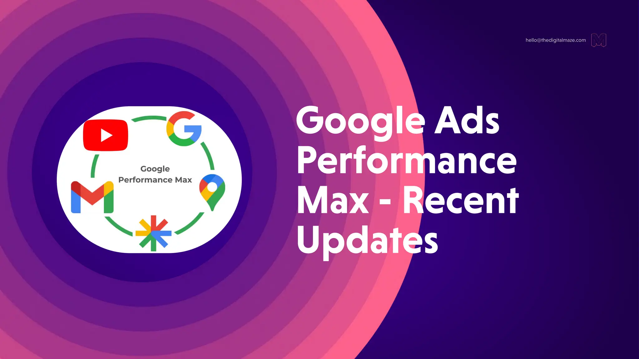 GoogleAds
Performance
Max-Recent
Updates
hello@thedigitalmaze.com
 