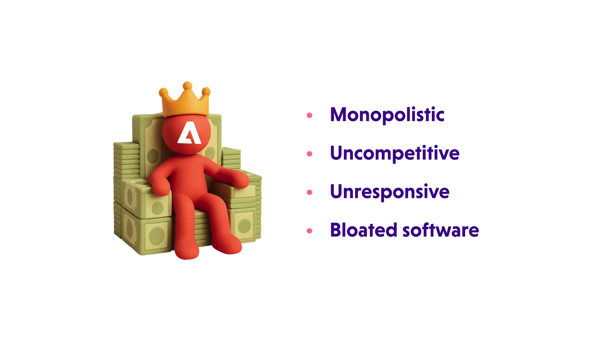 • Monopolistic
• Uncompetitive
• Unresponsive
• Bloatedsoftware
 