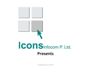 Presents
© ICONS Infocom P.Ltd ©
 
