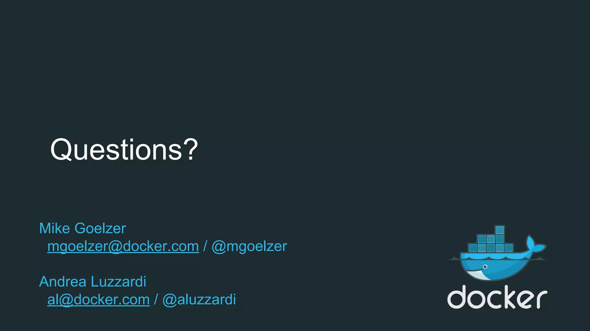 Mike Goelzer
mgoelzer@docker.com / @mgoelzer
Andrea Luzzardi
al@docker.com / @aluzzardi
Questions?
 